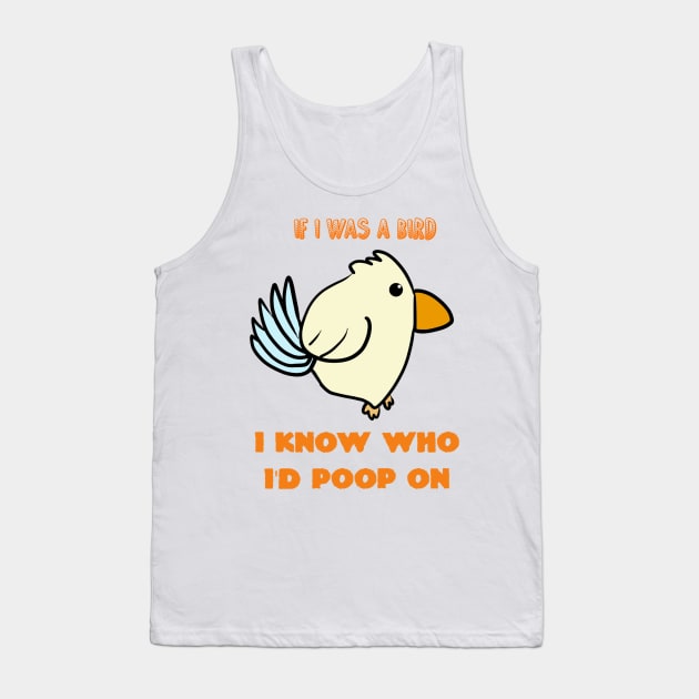 If I Was A Bird I Know Who I'd Poop On Tank Top by Monster To Me